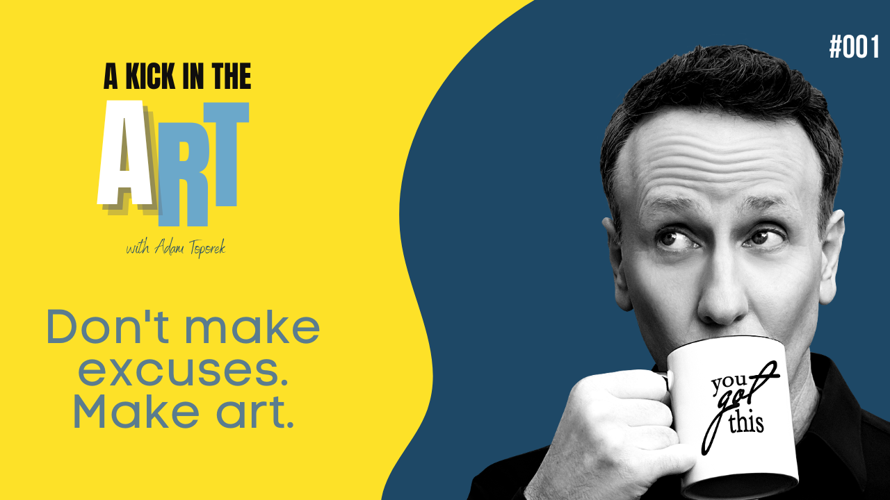 A Kick in the Art Podcast with Adam Toporek | Episode 001 | Why this podcast?